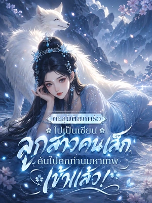 ทะลุมิติยกครัวไปเป็นเซียน ลูกสาวคนเล็กดันไปตกท่านมหาเทพเข้าแล้ว!
